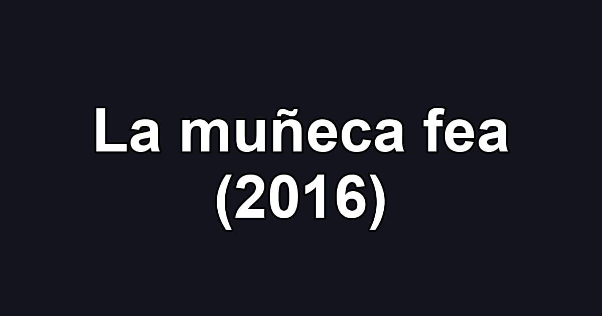 La muñeca fea (2016)