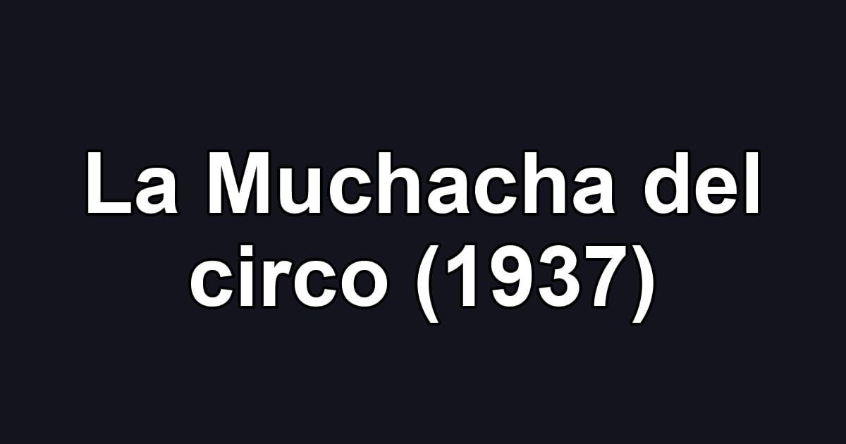 La Muchacha del circo (1937)
