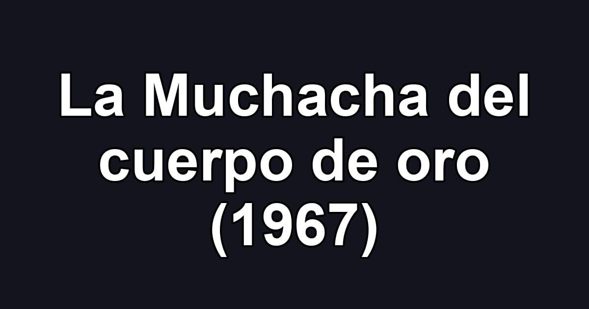 La Muchacha del cuerpo de oro (1967)