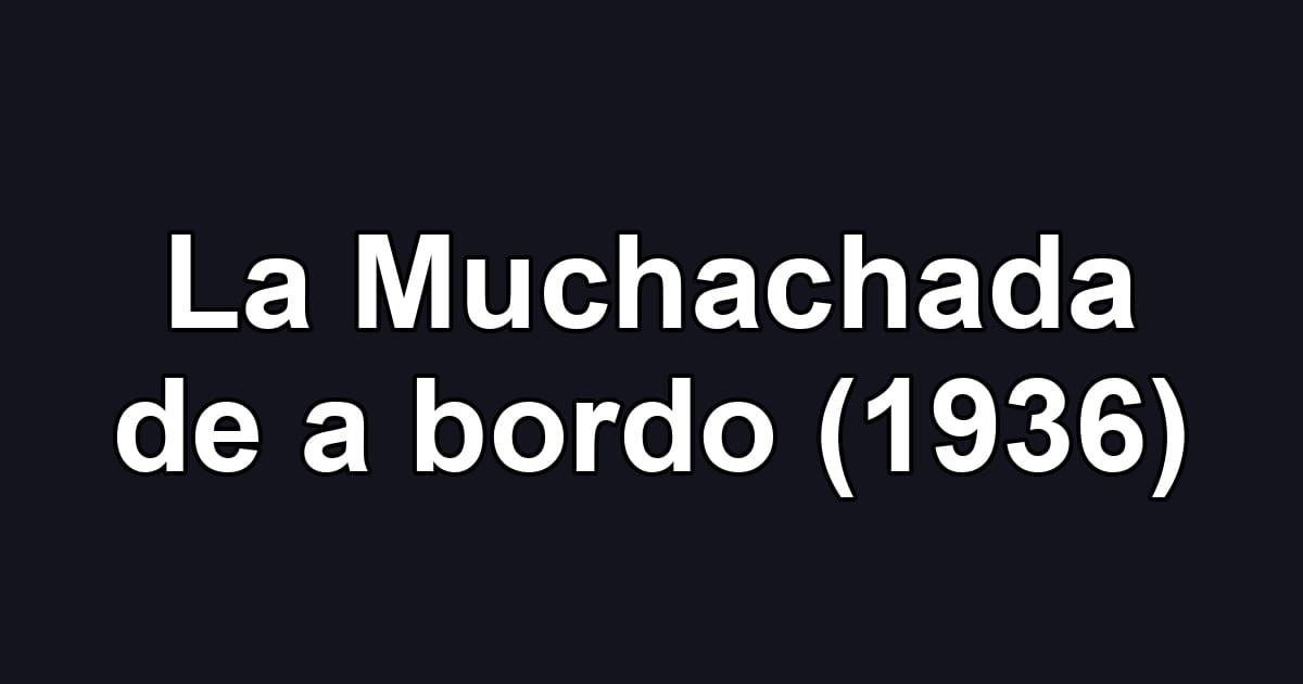La Muchachada de a bordo (1936)