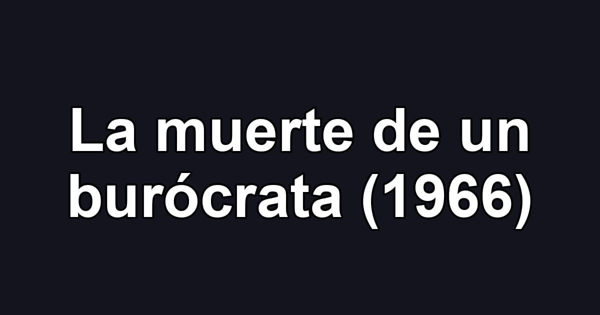 La muerte de un burócrata (1966)