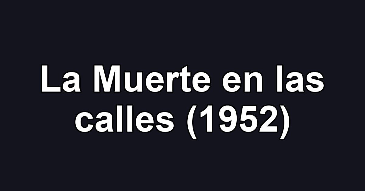 La Muerte en las calles (1952)