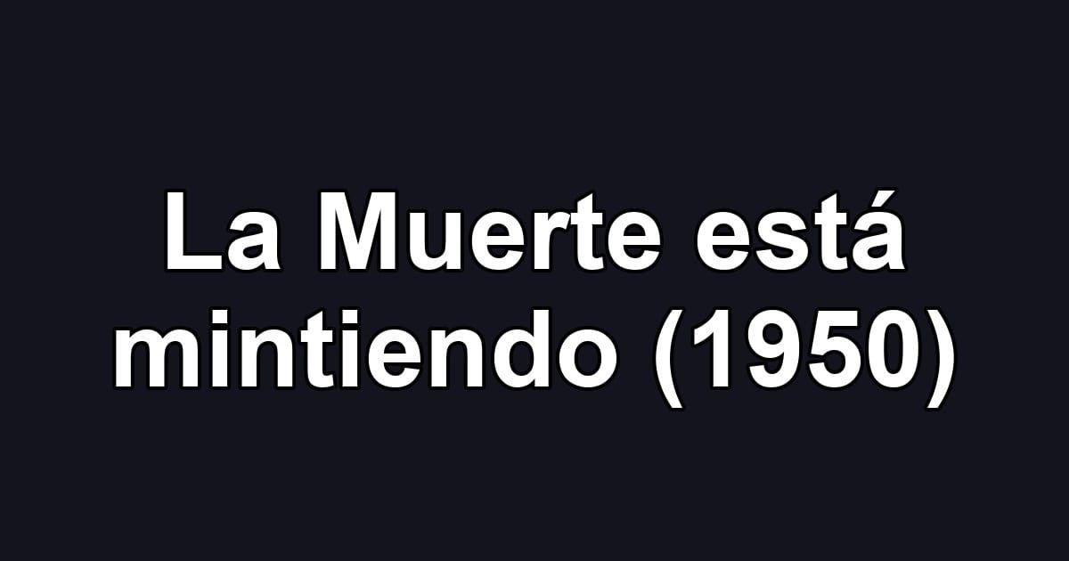 La Muerte está mintiendo (1950)