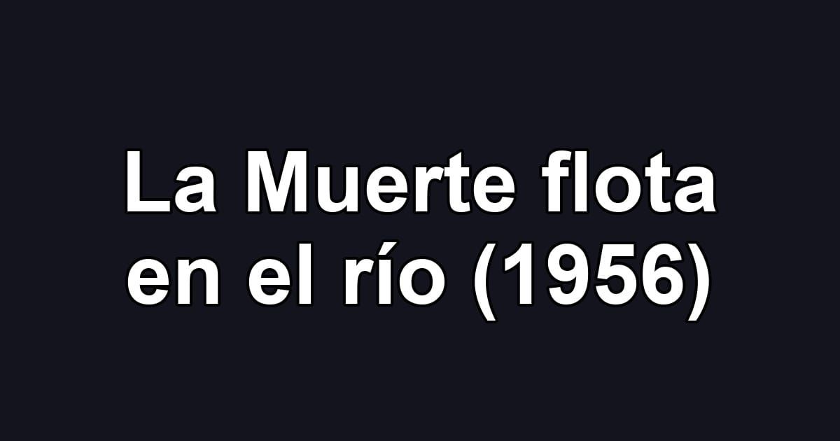 La Muerte flota en el río (1956)