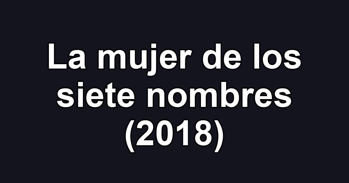 La mujer de los siete nombres (2018)