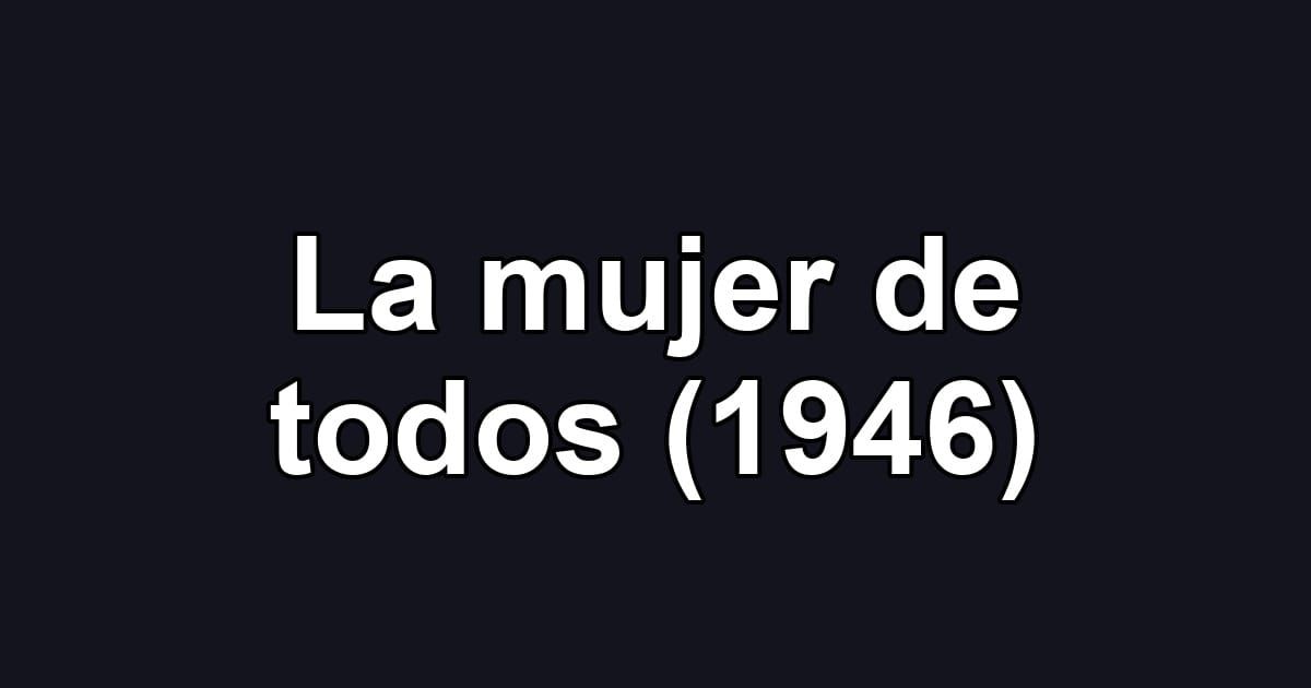 La mujer de todos (1946)