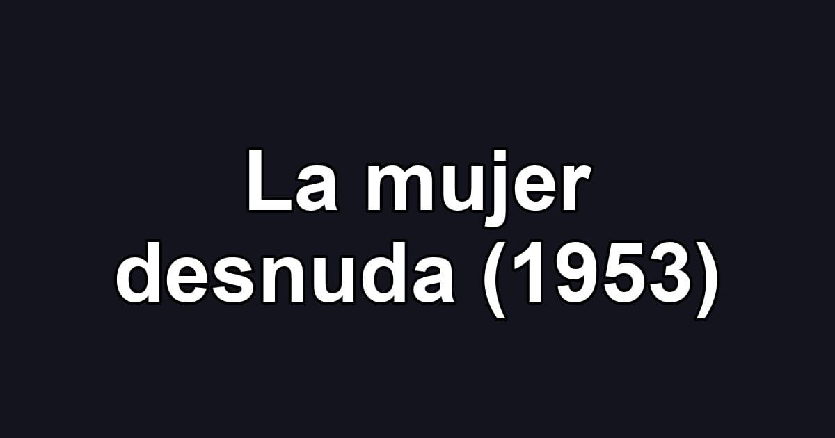 La mujer desnuda (1953)