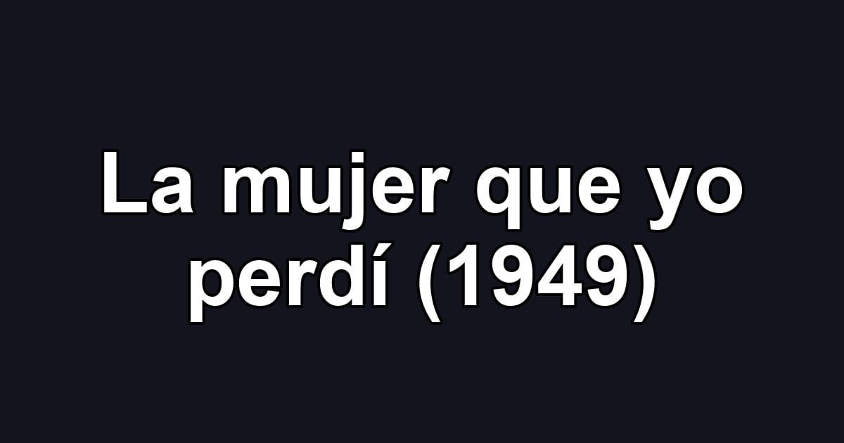 La mujer que yo perdí (1949)
