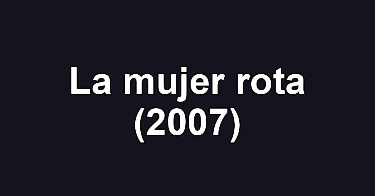 La mujer rota (2007)