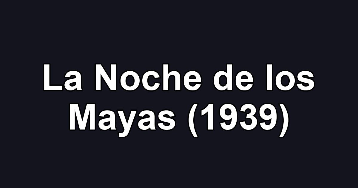 La Noche de los Mayas (1939)