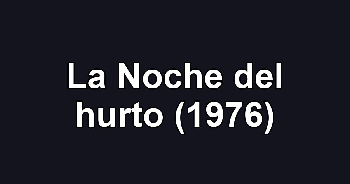 La Noche del hurto (1976)