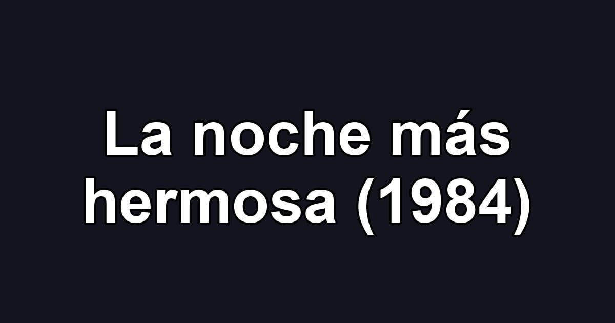 La noche más hermosa (1984)