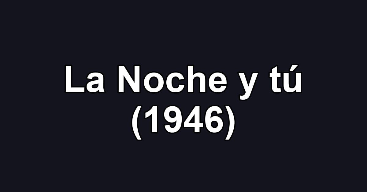 La Noche y tú (1946)