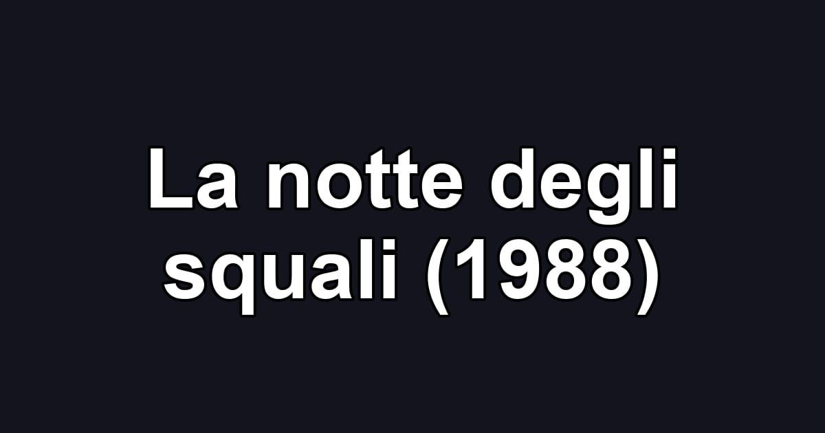 La notte degli squali (1988)