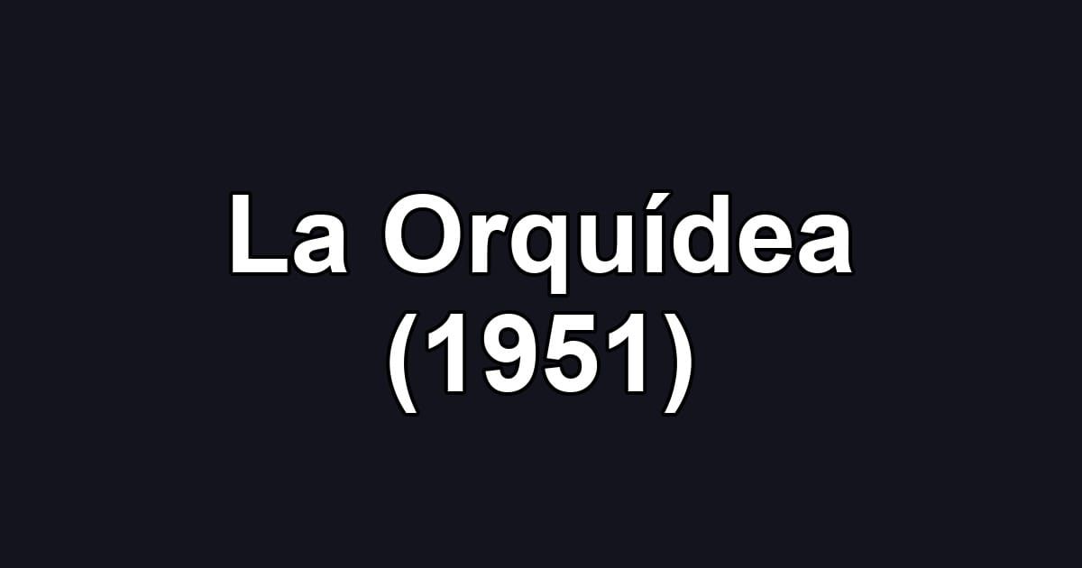 La Orquídea (1951)