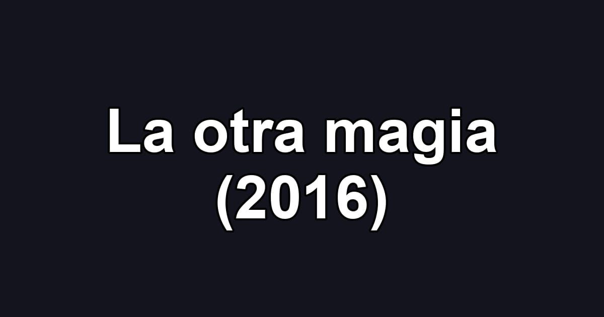 La otra magia (2016)