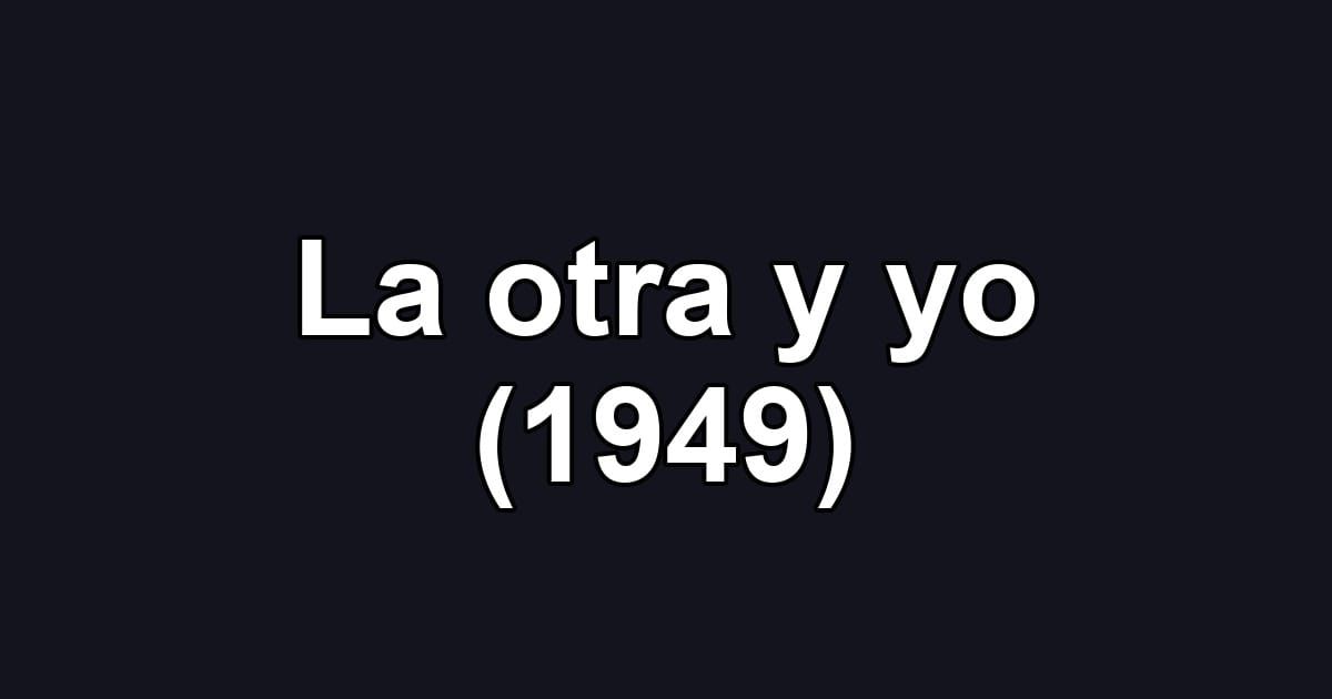 La otra y yo (1949)
