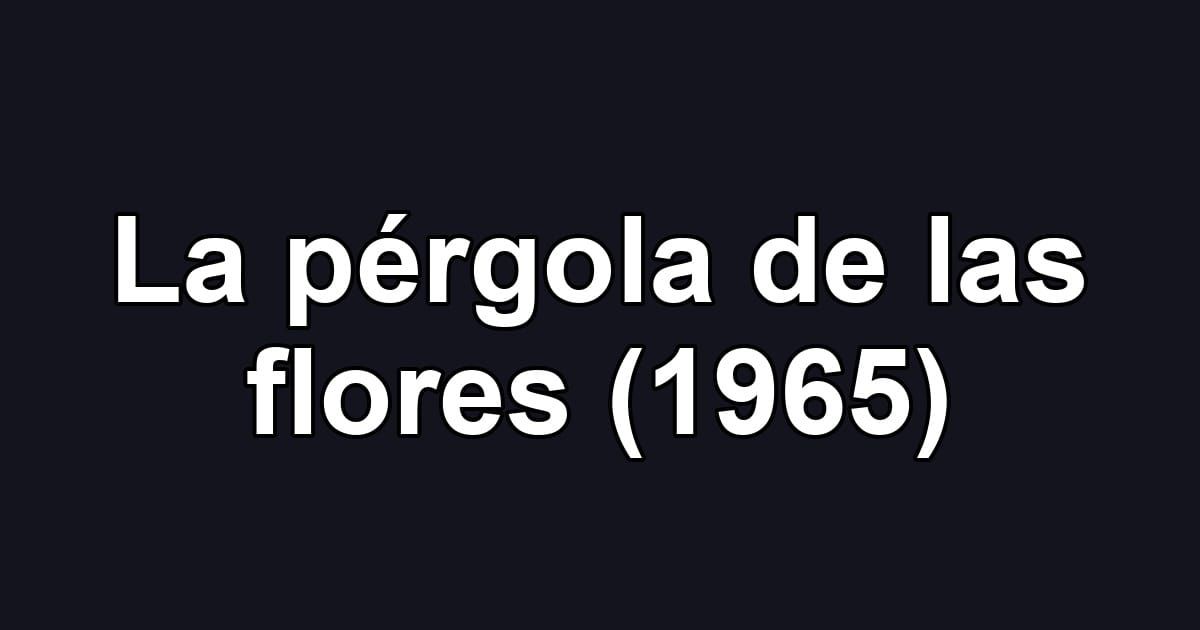 La pérgola de las flores (1965)