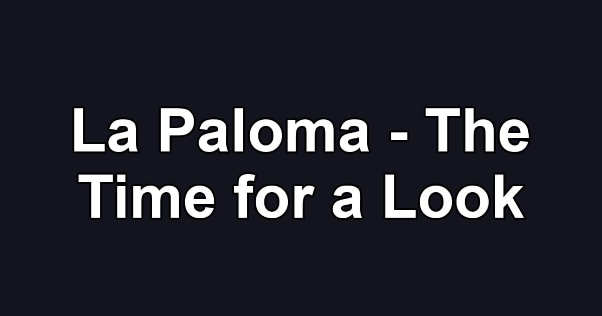 La Paloma - The Time for a Look