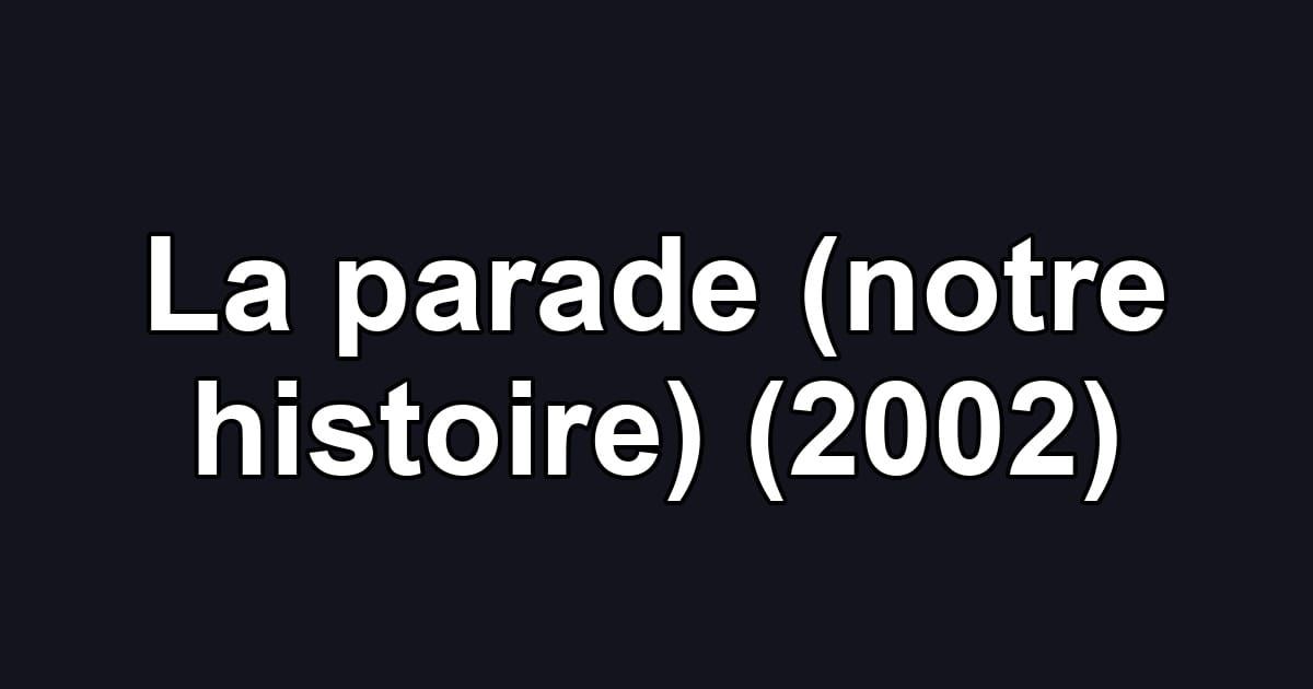 La parade (notre histoire) (2002)