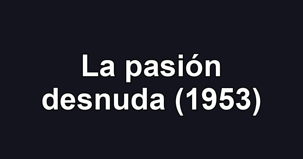 La pasión desnuda (1953)