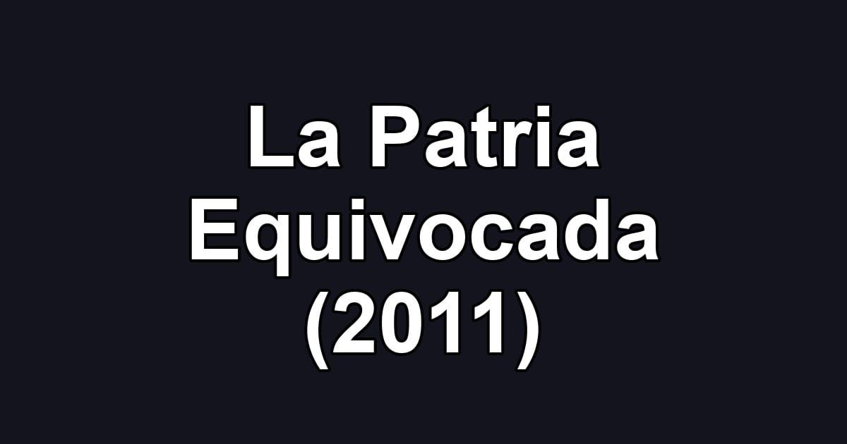 La Patria Equivocada (2011)