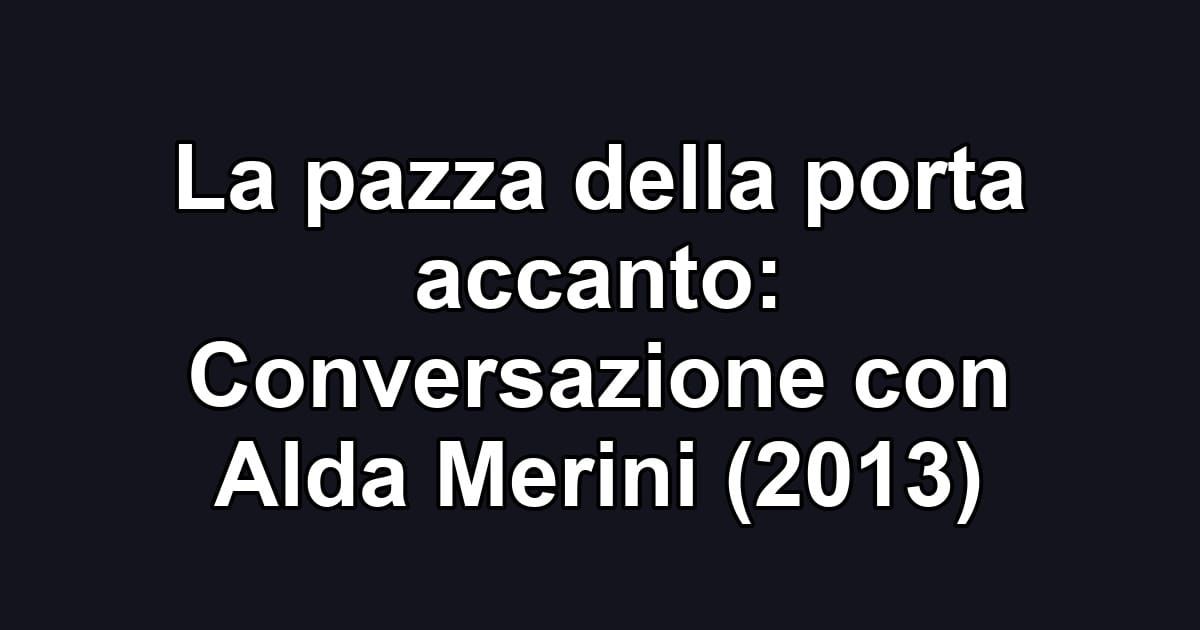 La pazza della porta accanto: Conversazione con Alda Merini (2013)