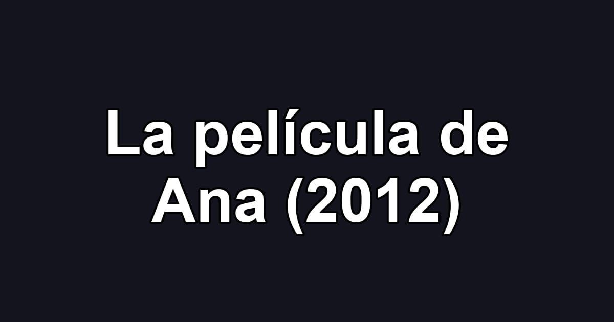 La película de Ana (2012)