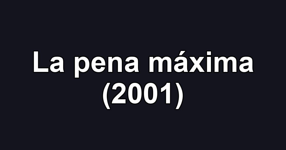 La pena máxima (2001)