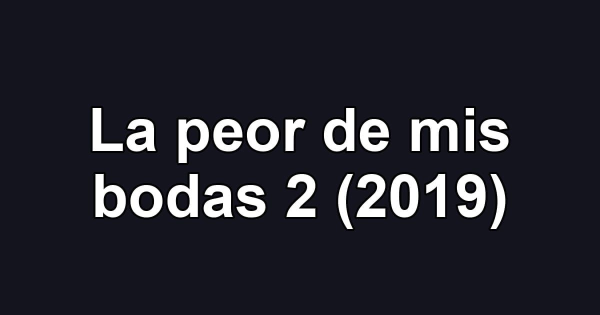 La peor de mis bodas 2 (2019)