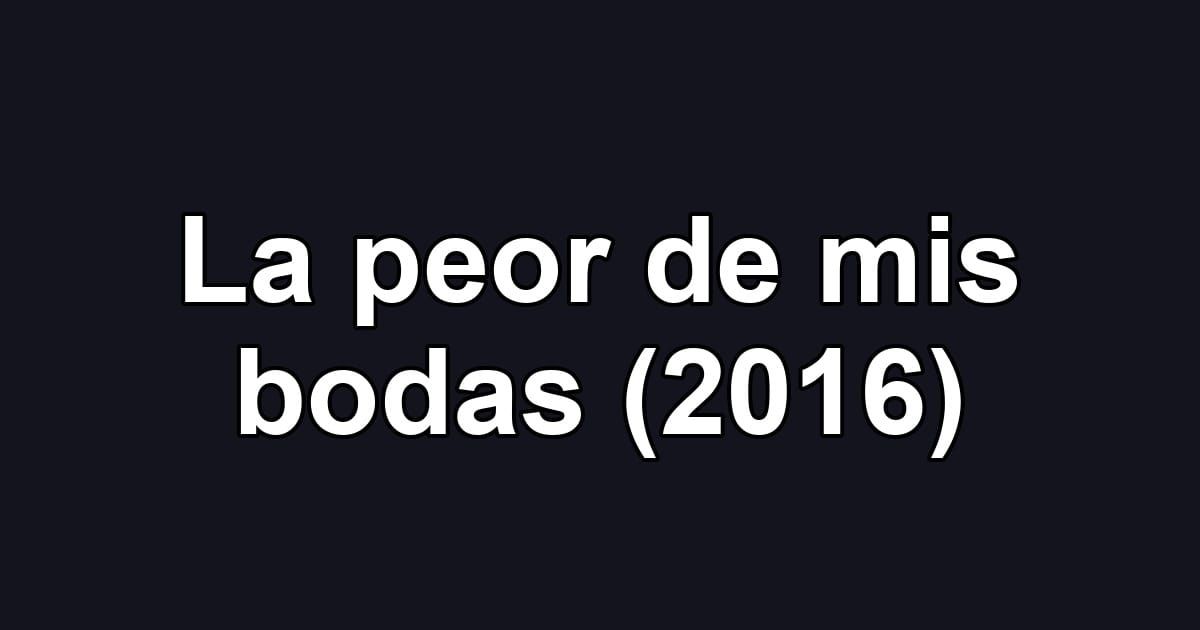 La peor de mis bodas (2016)