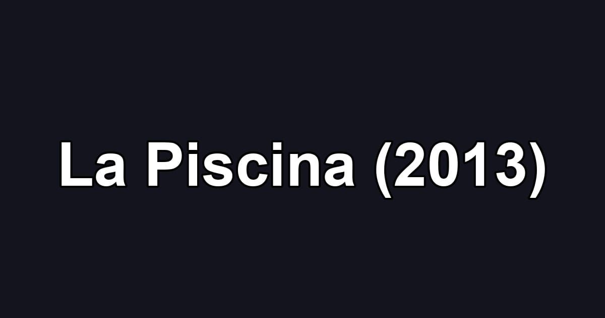 La Piscina (2013)