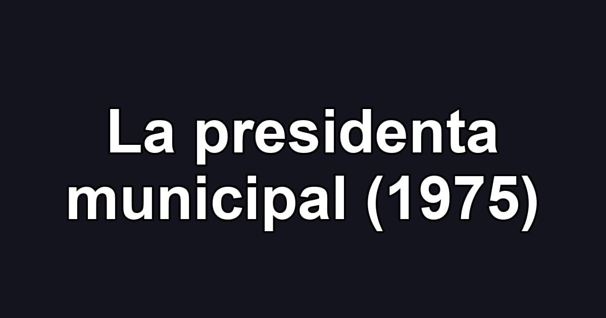 La presidenta municipal (1975)