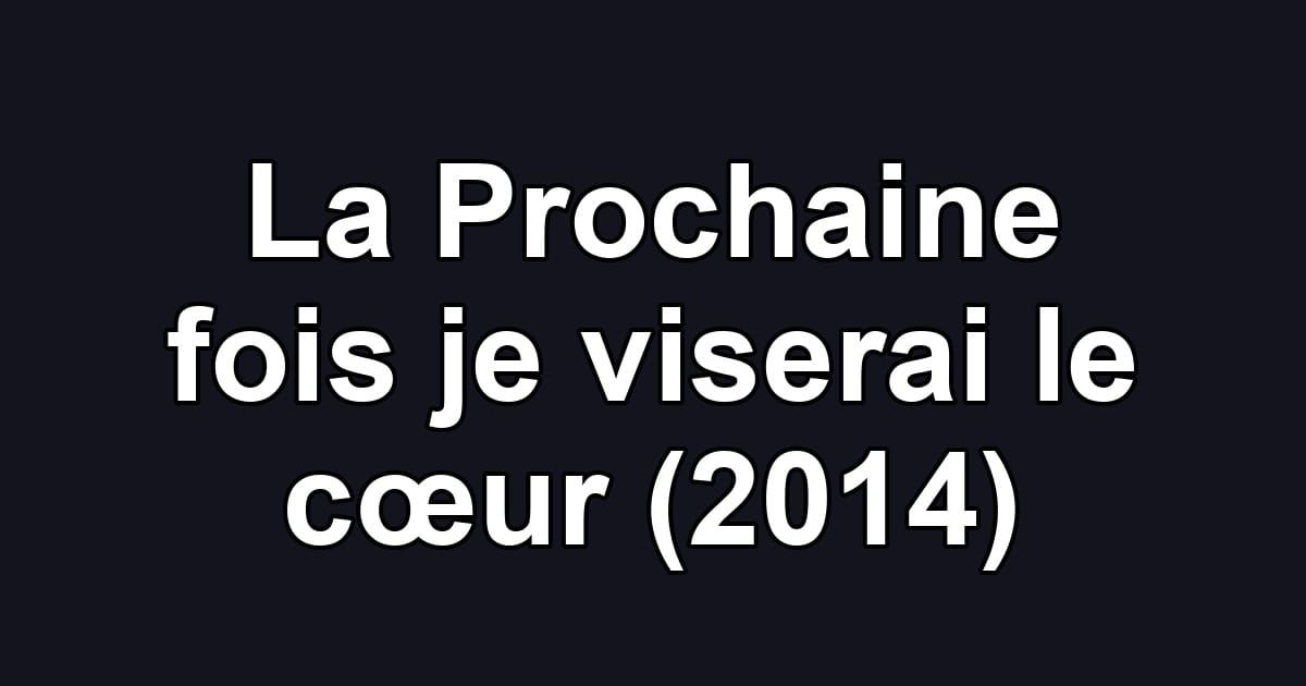 La Prochaine fois je viserai le cœur (2014)