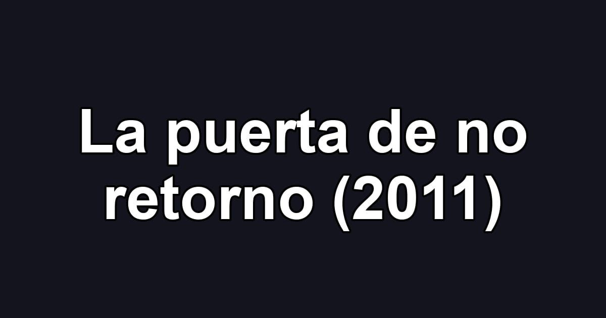La puerta de no retorno (2011)