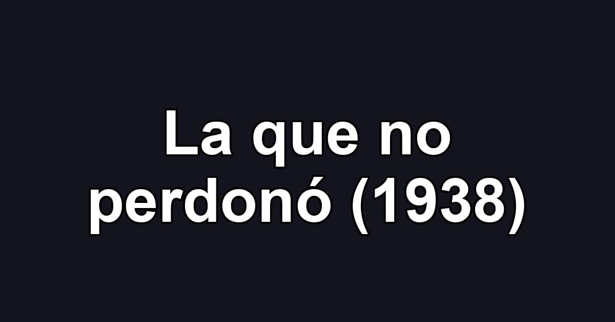 La que no perdonó (1938)