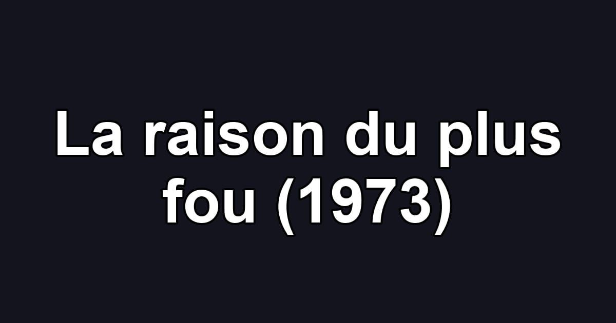 La raison du plus fou (1973)