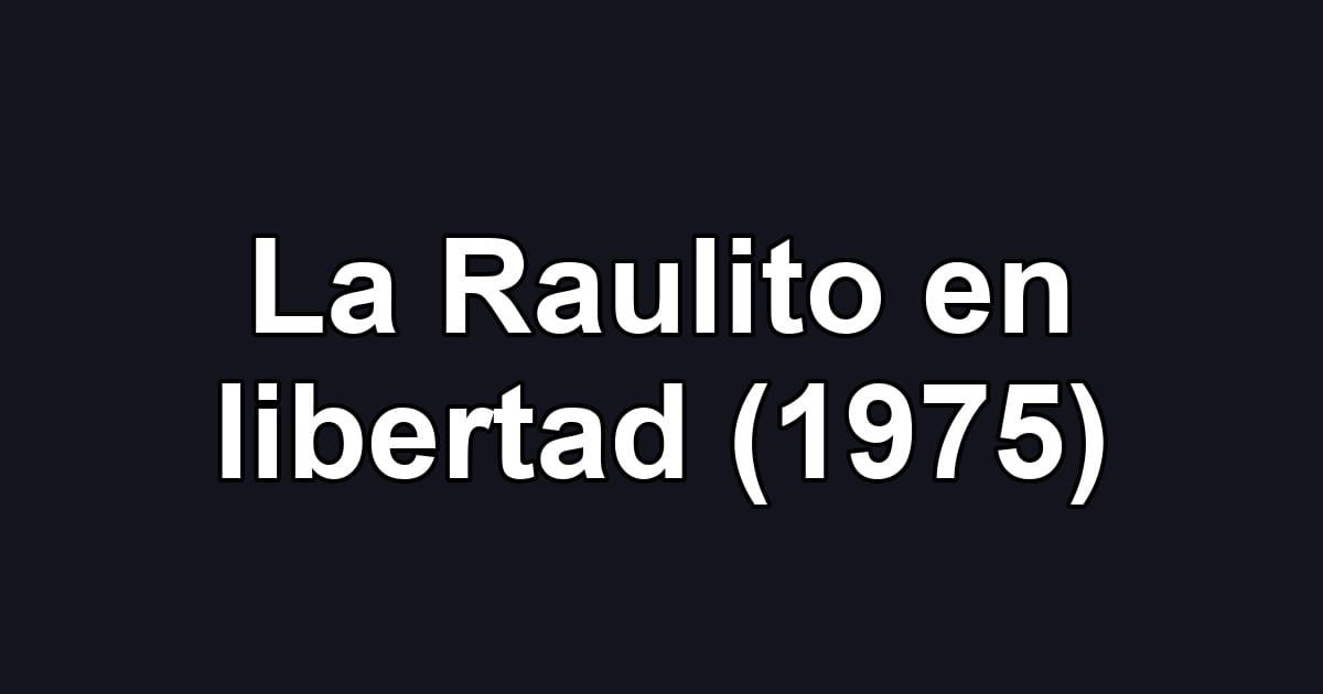 La Raulito en libertad (1975)