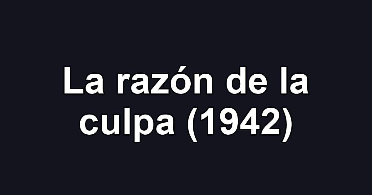 La razón de la culpa (1942)