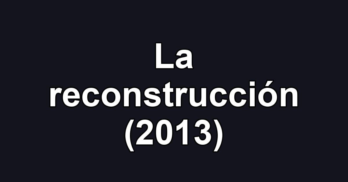 La reconstrucción (2013)