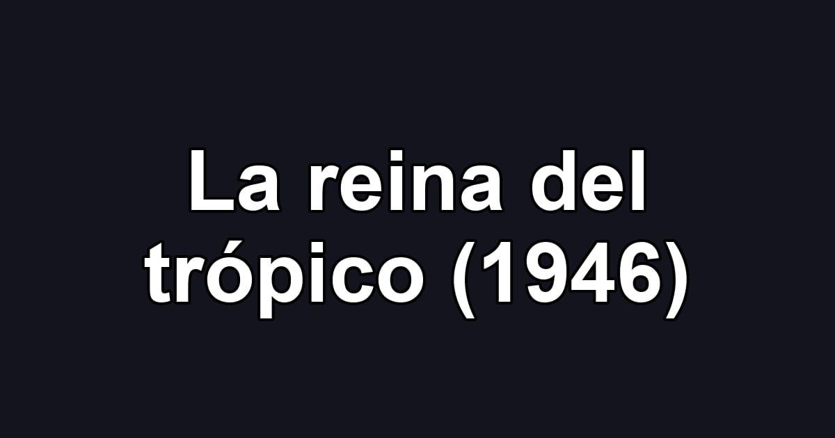La reina del trópico (1946)