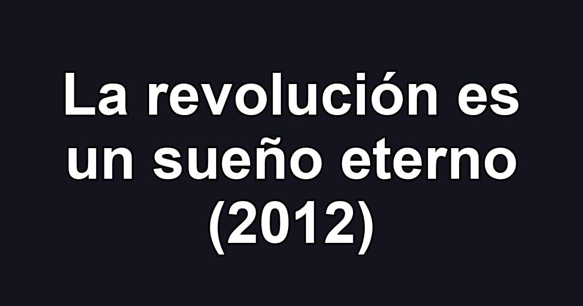 La revolución es un sueño eterno (2012)