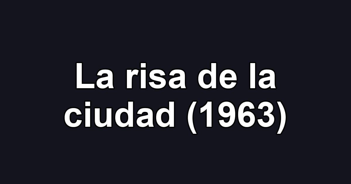 La risa de la ciudad (1963)