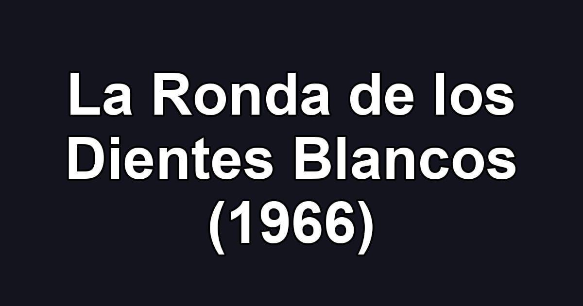 La Ronda de los Dientes Blancos (1966)
