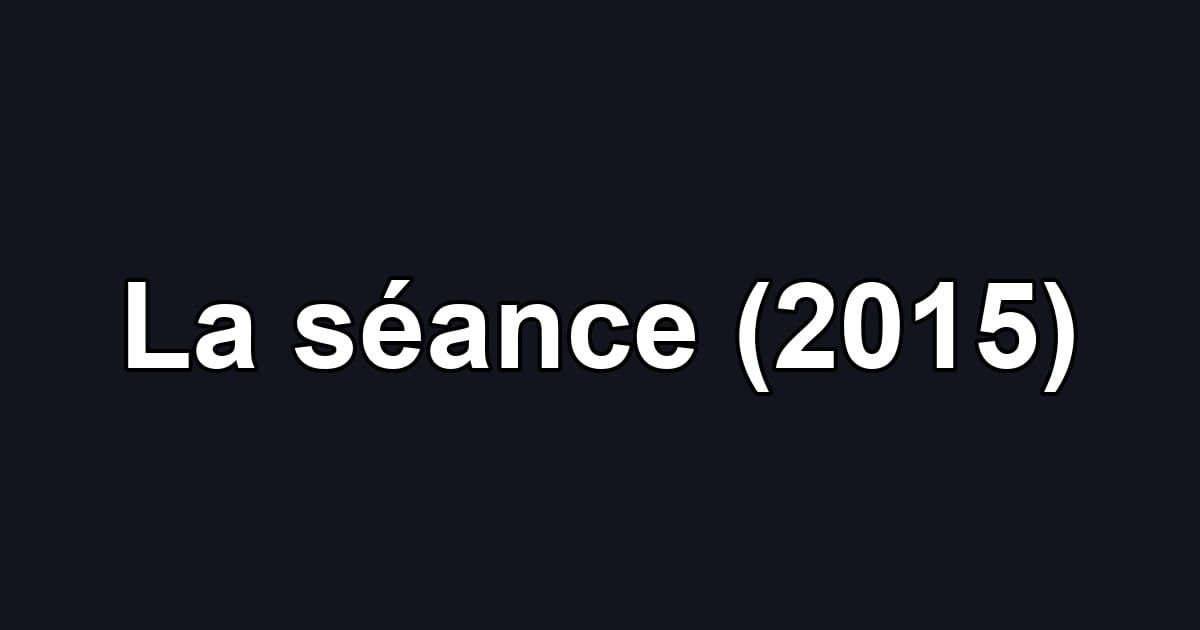 La séance (2015)