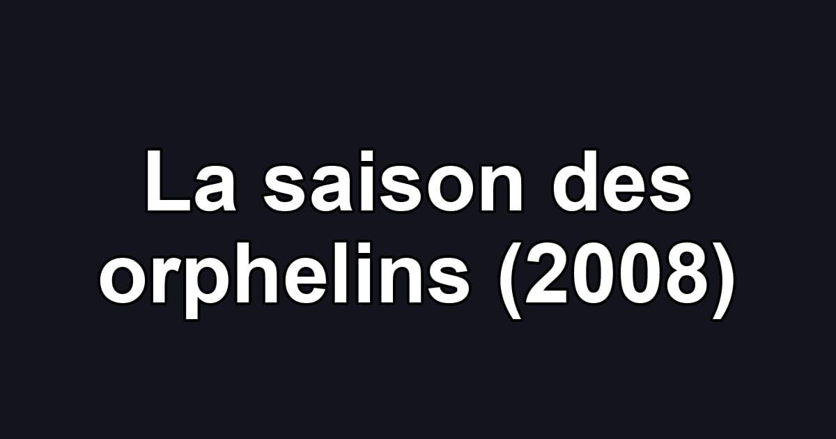 La saison des orphelins (2008)