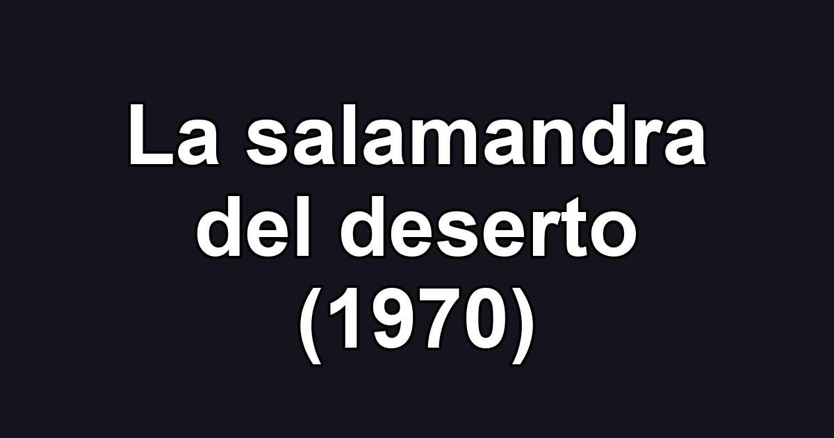 La salamandra del deserto (1970)