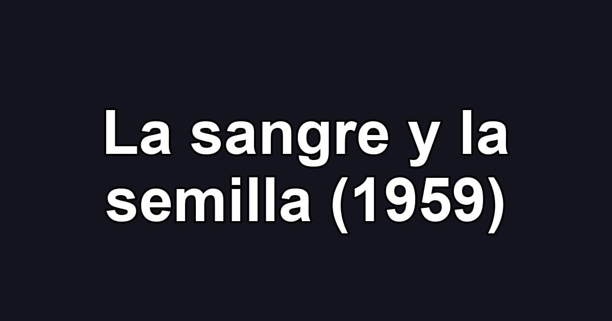 La sangre y la semilla (1959)