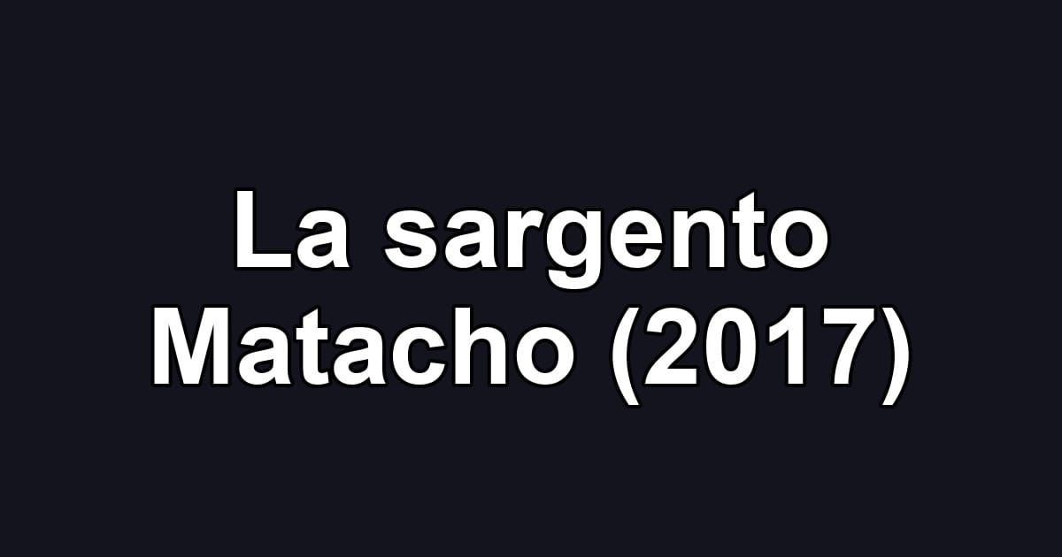 La sargento Matacho (2017)