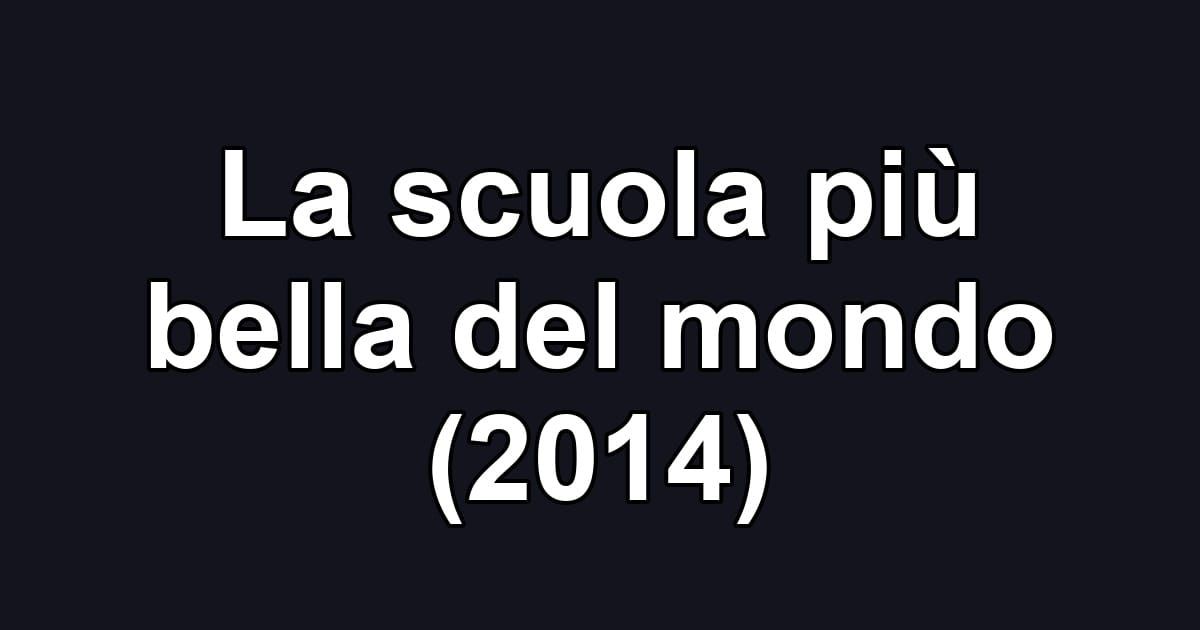 La scuola più bella del mondo (2014)